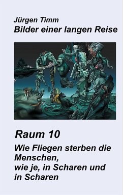 Raum 10 Wie Fliegen sterben die Menschen, wie je, in Scharen und in Scharen - Timm, Jürgen