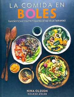 La comida en boles : fantásticas y nutritivas recetas vegetarianas - Olsson, Nina