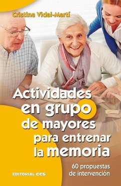Actividades en grupo de mayores para entrenar la memoria : 60 propuestas de intervención - Vidal Martí, Cristina