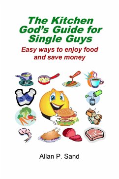 The Kitchen God's Guide for Single Guys - Easy Ways to Enjoy Food and Save Money (eBook, ePUB) - Sand, Allan P.