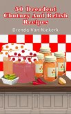 50 Decadent Chutney And Relish Recipes (50 Decadent Recipes, #33) (eBook, ePUB) 50 Decadent Chutney And Relish Recipes (50 Decadent Recipes, #33) (eBook, ePUB)