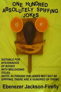 One Hundred Absolutely Spiffing Jokes (Jokes by the Hundred, #3) (eBook, ePUB) - Jackson-Firefly, Ebenezer