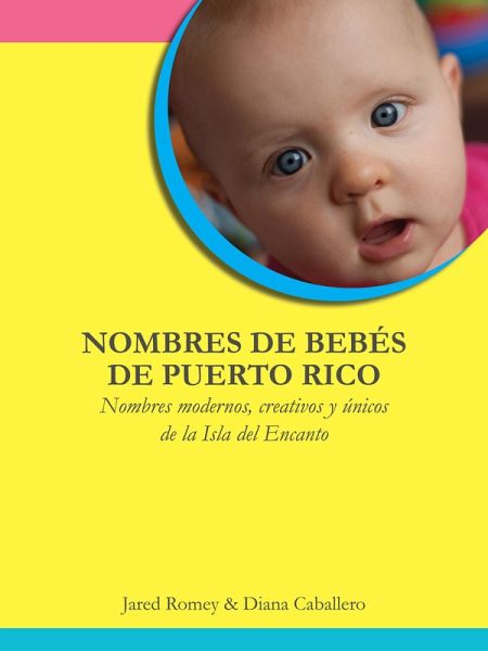 Nombres de Bebés de Puerto Rico: Nombres modernos, creativos y únicos de la Isla del Encanto (eBook, ePUB)
