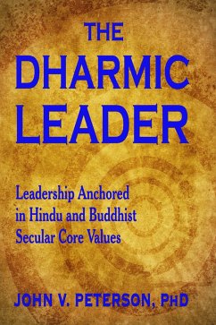 The Dharmic Leader - Leadership Anchored in Hindu and Buddhist Secular Core Values (eBook, ePUB) - Peterson, John V.