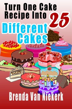 Turn One Cake Recipe Into 25 Different Cakes (eBook, ePUB) - Niekerk, Brenda Van