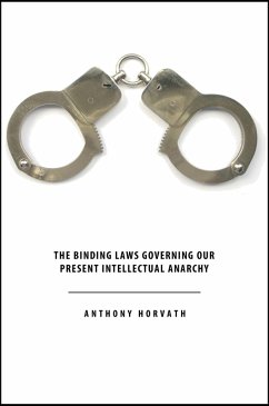 The Binding Laws Governing our Present Intellectual Anarchy (eBook, ePUB) - Horvath, Anthony