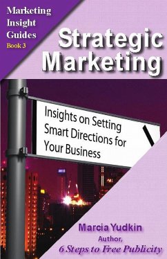 Strategic Marketing: Insights on Setting Smart Directions for Your Business (eBook, ePUB) - Yudkin, Marcia