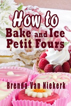 How To Bake And Ice Petit Fours (eBook, ePUB) - Niekerk, Brenda Van How To Bake And Ice Petit Fours (eBook, ePUB) - Niekerk, Brenda Van