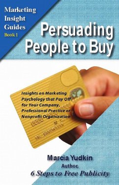 Cover Persuading People to Buy: Insights on Marketing Psychology That Pay Off for Your Company, Professional Practice or Nonprofit Organization (eBook, ePUB)