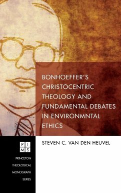 Bonhoeffer's Christocentric Theology and Fundamental Debates in Environmental Ethics - Heuvel, Steven C. van den