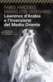 Lawrence d'Arabia e l'invenzione del Medio Oriente Lawrence d'Arabia e l'invenzione del Medio Oriente