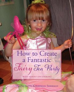 How to Create a Fantastic Fairy Tea Party (With Hardly Any Cooking) - Sherman, Paulette Kouffman