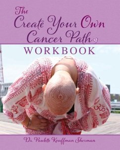 The Create Your Own Cancer Path Workbook - Sherman, Paulette Kouffman