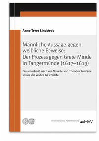 Männliche Aussage gegen weibliche Beweise: Der Prozess gegen Grete Minde in Tangermünde (1617–1619) - Lindstedt, Anne Teres