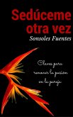 Sedúceme otra vez: Claves para renovar la pasión en la pareja (eBook, ePUB) Sedúceme otra vez: Claves para renovar la pasión en la pareja (eBook, ePUB)