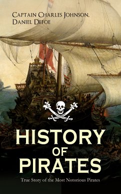 HISTORY OF PIRATES – True Story of the Most Notorious Pirates (eBook, ePUB) - Johnson, Captain Charles; Defoe, Daniel