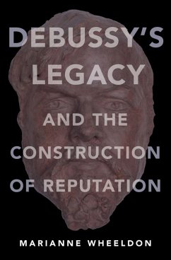 Debussy's Legacy and the Construction of Reputation (eBook, ePUB) - Wheeldon, Marianne
