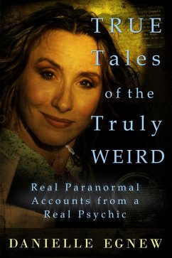 True Tales of the Truly Weird: Real Paranormal Accounts from a Real Psychic (eBook, ePUB) - Egnew, Danielle