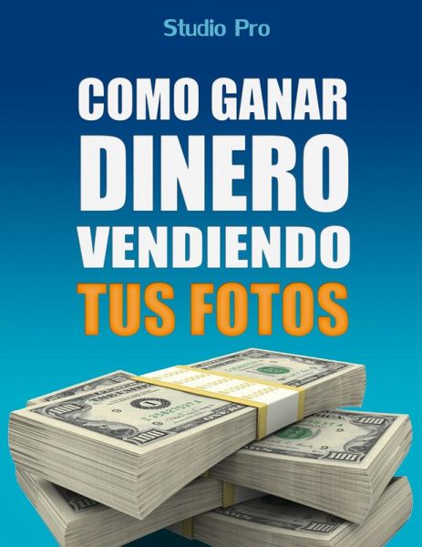 Cómo Vender Tus Fotos y Ganar Dinero en Internet (eBook, ePUB)