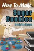 How To Make Sugar Cookies (eBook, ePUB)