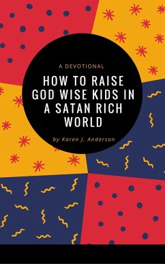 How To Raise God Wise Kids in a Satan Rich World (eBook, ePUB) - J Anderson, Karen
