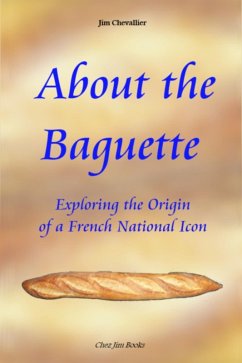 About the Baguette: Exploring the Origin of a French National Icon (eBook, ePUB) - Chevallier, Jim