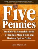 Five Pennies: Ten Rules to Successfully Build a Franchise Mega-Brand and Maximize System Profits (eBook, ePUB) Five Pennies: Ten Rules to Successfully Build a Franchise Mega-Brand and Maximize System Profits (eBook, ePUB)