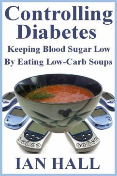 Controlling Diabetes. Keeping Blood Sugar Low, By eating Low-Carb Soups (eBook, ePUB) - Ian Hall