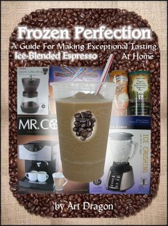 Frozen Perfection: A Guide For Making Exceptional Tasting Ice-Blended Espresso At Home (eBook, ePUB) - Dragon, Art