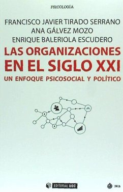 Las organizaciones en el siglo XXI : un enfoque psicosocial y político - Baleriola Escudero, Enrique; Gálvez Mozo, Ana; Tirado Serrano, Francisco Javier