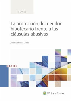 La protección del deudor hipotecario frente a las cláusulas abusivas - Fortea Gorbe, José Luis