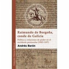 Raimundo de Borgoña, conde de Galicia : política y relaciones de poder en el occidente peninsular, 1093-1107 - Barón Faraldo, Andrés . . . [et al.