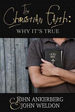 The Christian Faith: Why It's True (eBook, ePUB) - Ankerberg, John; Weldon, John G.