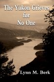 The Yukon Grieves for No One (eBook, ePUB) The Yukon Grieves for No One (eBook, ePUB)