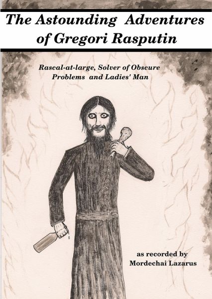 The Astounding Adventures of Gregori Rasputin, Rascal-at-large, Solver of Obscure Problems and Ladies' Man (eBook, ePUB) The Astounding Adventures of Gregori Rasputin, Rascal-at-large, Solver of Obscure Problems and Ladies' Man (eBook, ePUB)