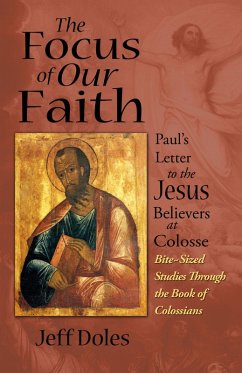 The Focus of Our Faith: Paul's Letter to the Jesus Believers at Colosse (eBook, ePUB) - Doles, Jeff