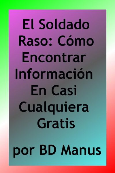 El Soldado Raso: Cómo Encontrar Información En Casi Cualquiera Gratis (eBook, ePUB)
