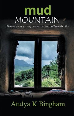 Mud Mountain - Five Years in a Mud House Lost in the Turkish Hills. (The Mud Series) (eBook, ePUB) - Bingham, Atulya K