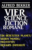 Alfred Bekker - Vier Science Fiction Romane: Ein besetzter Planet/ Sieben Monde/ Prototyp/ Heiliges Imperium (eBook, ePUB)
