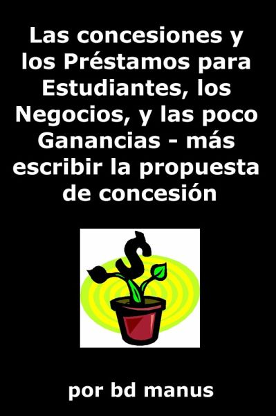 Las concesiones y los Préstamos para Estudiantes, los Negocios, y las poco Ganancias - más escribir la propuesta de concesión (eBook, ePUB)