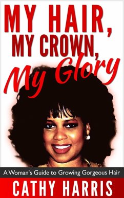 Cover My Hair, My Crown, My Glory: A Woman's Guide to Growing Gorgeous Hair (eBook, ePUB)