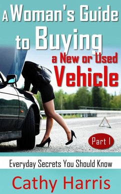 A Woman's Guide To Buying a New or Used Vehicle: Everyday Secrets You Should Know (Part I) (eBook, ePUB) - Harris, Cathy