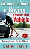 A Woman's Guide to Buying a New or Used Vehicle: Everyday Secrets You Should Know (Part II) (eBook, ePUB) A Woman's Guide to Buying a New or Used Vehicle: Everyday Secrets You Should Know (Part II) (eBook, ePUB)
