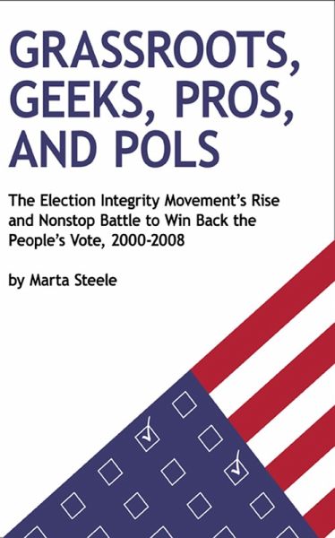 Grassroots, Geeks, Pros, and Pols: The Election Integrity Movement's Rise and Nonstop Battle to Win Back the People's Vote, 2000-2008 (eBook, ePUB)