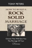 How to Build a Rock Solid Marriage - Choices That Will Give You the Marriage of Your Dreams (eBook, ePUB) How to Build a Rock Solid Marriage - Choices That Will Give You the Marriage of Your Dreams (eBook, ePUB)