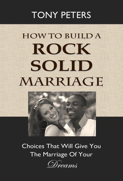 How to Build a Rock Solid Marriage - Choices That Will Give You the Marriage of Your Dreams (eBook, ePUB) How to Build a Rock Solid Marriage - Choices That Will Give You the Marriage of Your Dreams (eBook, ePUB)