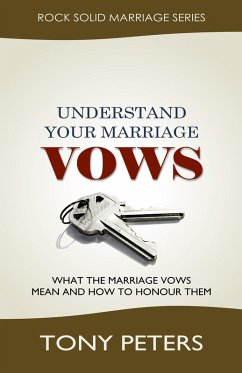 Understand Your Marriage Vows - What the Marriage Vows Mean and How to Honour Them (eBook, ePUB) - Peters, Tony Understand Your Marriage Vows - What the Marriage Vows Mean and How to Honour Them (eBook, ePUB) - Peters, Tony