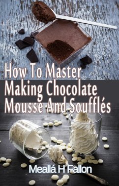 How To Master Making Chocolate Mousse And Soufflés (eBook, ePUB) - Fallon, Meallá H