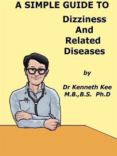 A Simple Guide to Dizziness and Related Diseases (A Simple Guide to Medical Conditions, #33) (eBook, ePUB) - Kee, Kenneth A Simple Guide to Dizziness and Related Diseases (A Simple Guide to Medical Conditions, #33) (eBook, ePUB) - Kee, Kenneth