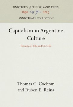Capitalism in Argentine Culture: Torcuato Di Tella and S.I.A.M. - Cochran, Thomas C.;Reina, Ruben E.